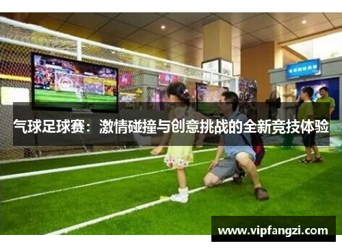 气球足球赛：激情碰撞与创意挑战的全新竞技体验