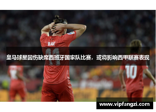 皇马球星因伤缺席西班牙国家队比赛，或将影响西甲联赛表现